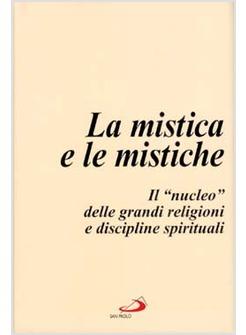 MISTICA E LE MISTICHE IL «NUCLEO» DELLE GRANDI RELIGIONI E DISCIPLINE (LA)