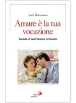 AMARE E' LA TUA VOCAZIONE GUIDA AL MATRIMONIO CRISTIANO