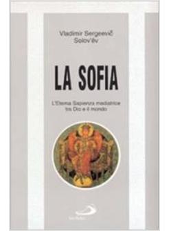 SOFIA L'ETERNA SAPIENZA MEDIATRICE TRA DIO E IL MONDO (LA)