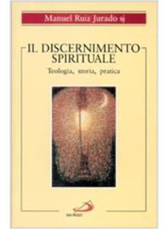 DISCERNIMENTO SPIRITUALE TEOLOGIA STORIA PRATICA (IL)
