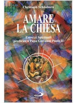 AMARE LA CHIESA ESERCIZI SPIRITUALI PREDICATI A PAPA GIOVANNI PAOLO II NEL 1996