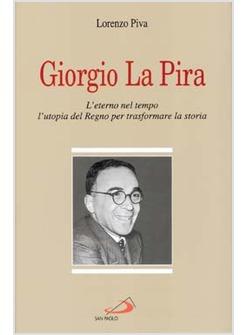 GIORGIO LA PIRA L'ETERNO NEL TEMPO L'UTOPIA DEL REGNO PER TRASFORMARE LA