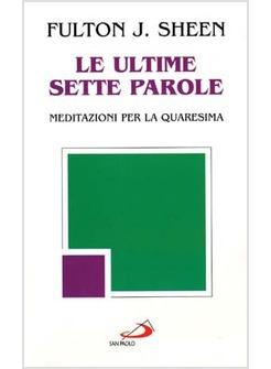 ULTIME SETTE PAROLE MEDITAZIONI PER LA QUARESIMA (LE)