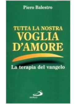 TUTTA LA NOSTRA VOGLIA D'AMORE LA TERAPIA DEL VANGELO