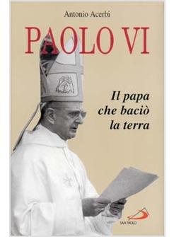 PAOLO VI IL PAPA CHE BACIO' LA TERRA