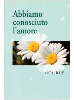NOI DUE ABBIAMO CONOSCIUTO L'AMORE