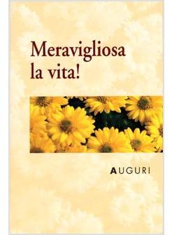 AUGURI MERAVIGLIOSA E' LA VITA!