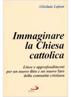 IMMAGINARE LA CHIESA CATTOLICA LINEE E APPROFONDIMENTI PER UN NUOVO DIRE E UN