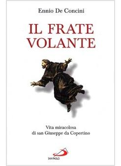 FRATE VOLANTE VITA MIRACOLOSA DI SAN GIUSEPPE DA COPERTINO (IL)