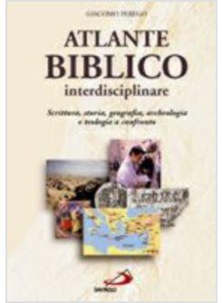ATLANTE BIBLICO INTERDISCIPLINARE SCRITTURA STORIA GEOGRAFIA ARCHEOLOGIA E