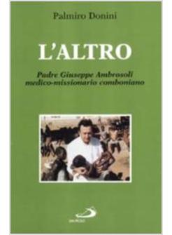 ALTRO PADRE GIUSEPPE AMBROSOLI MEDICO-MISSIONARIO COMBONIANO (L')
