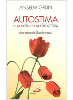 AUTOSTIMA E ACCETTAZIONE DELL'OMBRA COME RITROVARE LA FIDUCIA IN SE STESSI