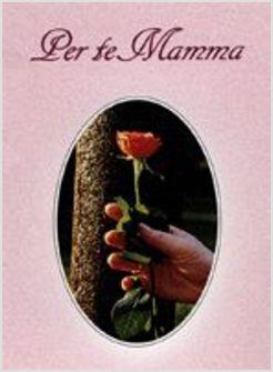 PER TE MAMMA