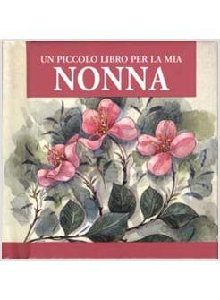 PICCOLO LIBRO PER LA MIA NONNA (UN)