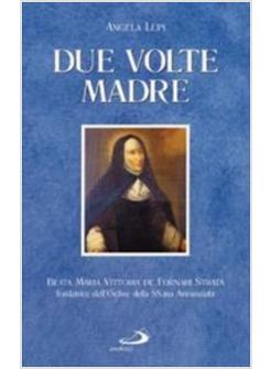 DUE VOLTE MADRE BEATA MARIA VITTORIA DE FORNARI STRATA FONDATRICE DELL'ORDINE