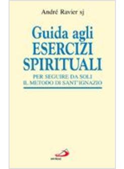 GUIDA AGLI ESERCIZI SPIRITUALI PER SEGUIRE DA SOLI IL METODO DI SANT'IGNAZIO