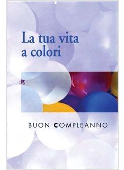 TUA VITA A COLORI BUON COMPLEANNO (LA)