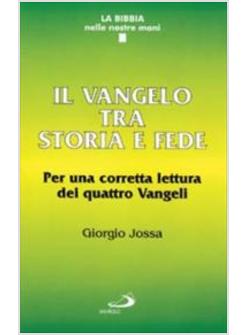 VANGELO TRA STORIA E FEDE PER UNA CORRETTA LETTURA DEI QUATTRO VANGELI (IL)