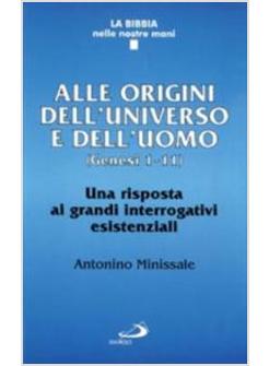 ALLE ORIGINI DELL'UNIVERSO E DELL'UOMO (GENESI 1-11) UNA RISPOSTA AI GRANDI