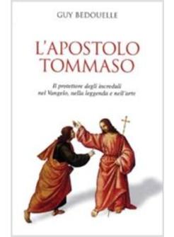 APOSTOLO TOMMASO IL PROTETTORE DEGLI INCREDULI NEL VANGELO NELLA LEGGENDA E (L