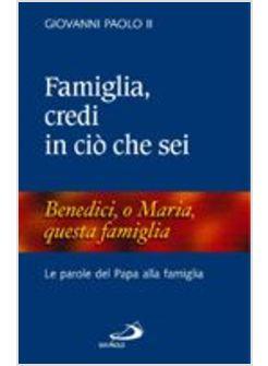 FAMIGLIA CREDI IN CIO' CHE SEI LE PAROLE DEL PAPA ALLA FAMIGLIA