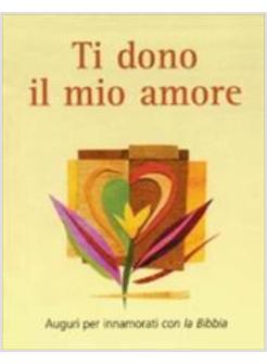 TI DONO IL MIO AMORE AUGURI PER INNAMORATI CON LA BIBBIA