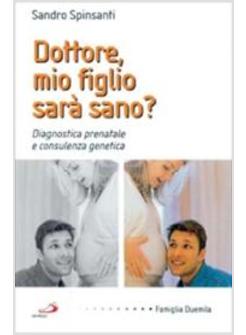 DOTTORE MIO FIGLIO SARA' SANO? DIAGNOSTICA PRENATALE E CONSULENZA GENETICA