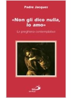 NON GLI DICO NULLA LO AMO LA PREGHIERA CONTEMPLATIVA