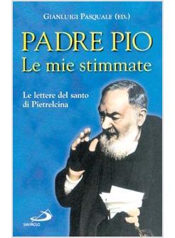 PADRE PIO LE MIE STIMMATE LE LETTERE DEL SANTO DI PIETRELCINA (LE)