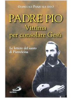 VITTIMA PER CONSOLARE GESù LE LETTERE DEL SANTO DI PIETRELCINA