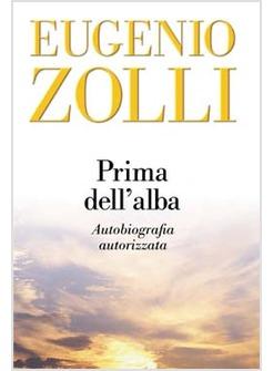 PRIMA DELL'ALBA AUTOBIOGRAFIA AUTORIZZATA ZOLLI EUGENIO