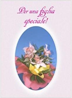 PER UNA FIGLIA SPECIALE!