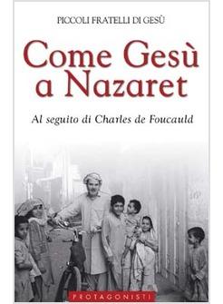 COME GESU' A NAZARETH AL SEGUITO DI CHARLES DE FOUCAULD