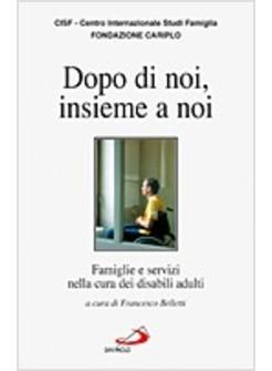 DOPO DI NOI INSIEME A NOI FAMIGLIE E SERVIZI NELLA CURA DEI DISABILI ADULTI