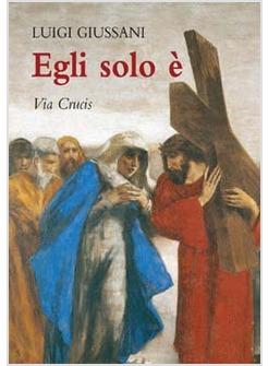 EGLI SOLO E' VIA CRUCIS