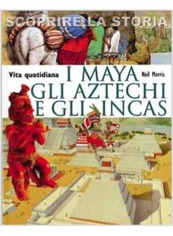 I MAYA GLI ATZECHI E GLI INCAS SCOPRIRE LA STORIA