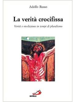 VERITA' CROCIFISSA VERITA' E RIVELAZIONE IN TEMPI DI PLURALISMO