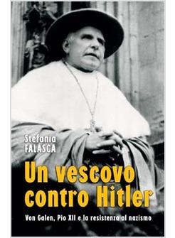 VESCOVO CONTRO HITLER VON GALEN PIO XII E LA RESISTENZA AL NAZISMO (UN)