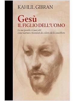 GESU' IL FIGLIO DELL'UOMO SUE PAOLE E I SUOI ATTI COME NARRATI E RICORDATI DA