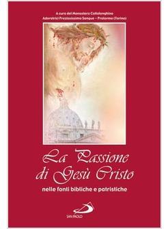 PASSIONE DI GESU CRISTO (LA) NELLE FONTI BIBLICHE E PATRISTICHE