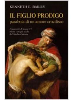 FIGLIO PRODIGO   PARABOLA DI UN AMORE  RACCONTI DI LUCA15 RILETTI CON GLI OCCHI