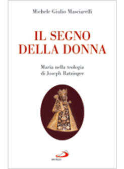 SEGNO DELLA DONNA (IL) MARIA NELLA TEOLOGIA DI JOSEPH RATZINGER