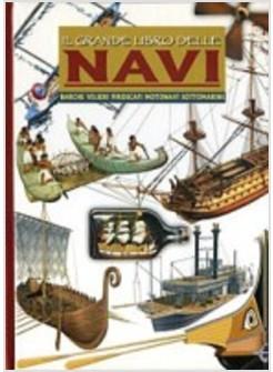 GRANDE LIBRO DELLE NAVI (IL) BARCHE VELIERI PIROSCAFI MOTONAVI SOTTOMARINI