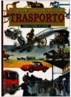 GRANDE LIBRO DEI MEZZI DI TRASPORTO (IL) DALLA TERRA AL CIELO