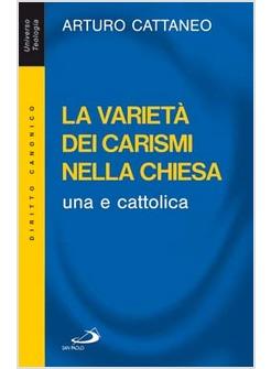 VARIETA' DEI CARISMI NELLA CHIESA UNA E CATTOLICA (LA)