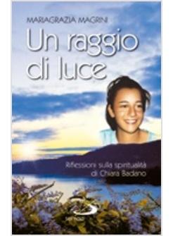 RAGGIO DI LUCE  RIFLESSIONI SULLA SPIRITUALITA' DI BADANO CHIARA