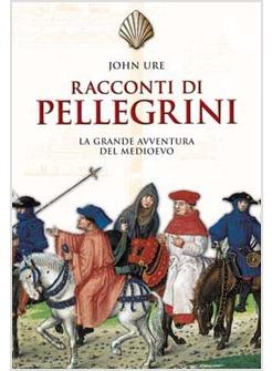 RACCONTI DI PELLEGRINI  LA GRANDE AVVENTURA DEL MEDIOEVO