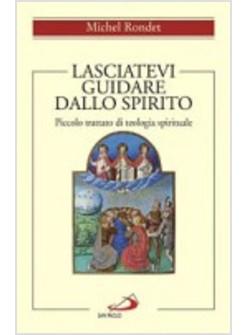 LASCIATEVI GUIDARE DALLO SPIRITO PICCOLO TRATTATO DI TEOLOGIA SPIRITUALE
