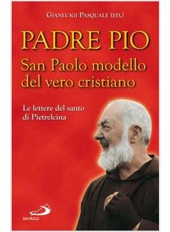 PADRE PIO SAN PAOLO MODELLO DEL VERO CRISTIANO LE LETTERE DEL SANTO DI PIETRELC