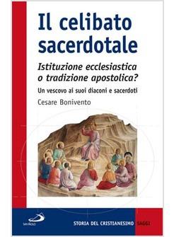 CELIBATO SACERDOTALE (IL) ISTITUZIONE ECCLESIASTICA O TRADIZIONE APOSTOLICA? - U